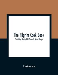 The Pilgrim Cook Book : Containing Nearly 700 Carefully Tested Recipes