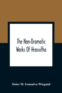 The Non-Dramatic Works Of Hrosvitha : Text, Translation, And Commentary