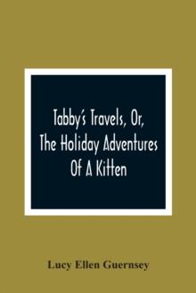 Tabby'S Travels, Or, The Holiday Adventures Of A Kitten : A Christmas And New-Year'S Story