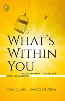 What's Within You : Your Roadmap to Living Life With No Barriers