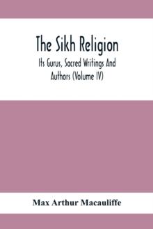 The Sikh Religion, Its Gurus, Sacred Writings And Authors (Volume Iv)