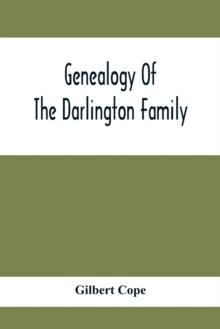 Genealogy Of The Darlington Family : A Record Of The Descendants Of Abraham Darlington Of Birmingham, Chester Co., Penna., And Of Some Other Families Of The Name