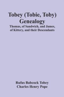 Tobey (Tobie, Toby) Genealogy : Thomas, Of Sandwich, And James, Of Kittery, And Their Descendants,