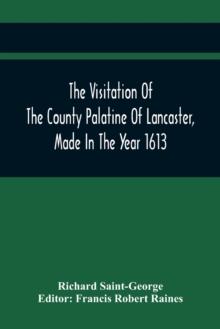 The Visitation Of The County Palatine Of Lancaster, Made In The Year 1613