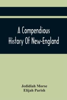 A Compendious History Of New-England : To Which Is Added, A Short Abstract Of The History Of New-York, And New-Jersey: Designed For The Use Of Schools And Private Families