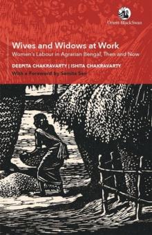 Wives and Widows at Work : Women's Labour in Agrarian Bengal, Then and Now