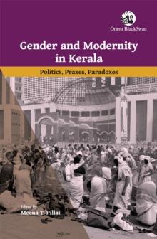 Gender and Modernity in Kerala : Politics, Praxes, Paradoxes