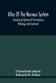 Atlas Of The Nervous System, Including An Epitome Of The Anatomy, Pathology, And Treatment