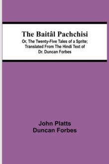 The Baital Pachchisi; Or, The Twenty-Five Tales of a Sprite; Translated From The Hindi Text of Dr. Duncan Forbes