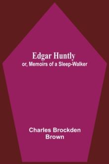 Edgar Huntly; Or, Memoirs Of A Sleep-Walker