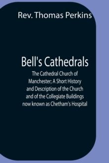 Bell'S Cathedrals; The Cathedral Church Of Manchester; A Short History And Description Of The Church And Of The Collegiate Buildings Now Known As Chetham'S Hospital