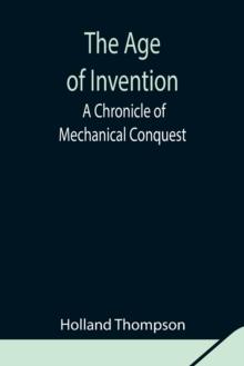 The Age of Invention : A Chronicle of Mechanical Conquest