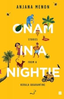 Onam in a Nightie : Stories from a Kerala Quarantine