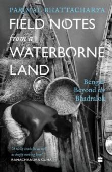 Field Notes from a Waterborne Land : Bengal Beyond the Bhadralok