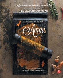 AMMI : AN EXPRESSION OF LOVE FROM THE KITCHEN OF MY MOTHER NIRMALA PANDARINATHAN