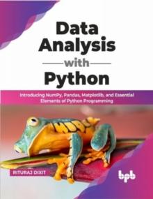 Data Analysis with Python : Introducing NumPy, Pandas, Matplotlib, and Essential Elements of Python Programming