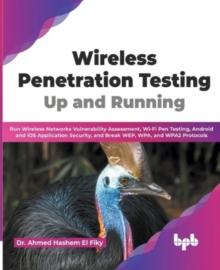 Wireless Penetration Testing : Run Wireless Networks Vulnerability Assessment, Wi-Fi Pen Testing, Android and iOS Application Security, and Break WEP, WPA, and WPA2 Protocols