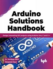 Arduino Solutions Handbook : Design interesting DIY projects using Arduino Uno, C and C++