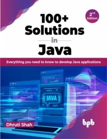 100+ Solutions in Java : Everything you need to know to develop Java applications