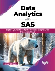 Data Analytics with SAS : Explore Your Data and Get Actionable Insights with the Power of SAS