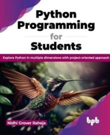 Python Programming for Students : Explore Python in multiple dimensions with project-oriented approach