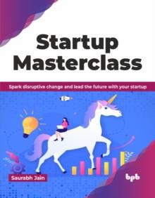 Startup Masterclass : Spark disruptive change and lead the future with your startup