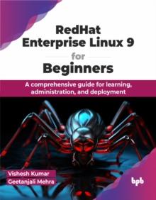 RedHat Enterprise Linux 9 for Beginners : A comprehensive guide for learning, administration, and deployment