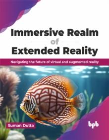 Immersive Realm of Extended Reality : Navigating the future of virtual and augmented reality