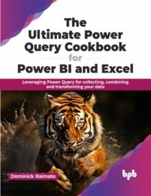 The Ultimate Power Query Cookbook for Power BI and Excel : Leveraging Power Query for collecting, combining and transforming your data