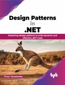 Design Patterns in .NET : Mastering design patterns to write dynamic and effective .NET Code