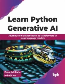 Learn Python Generative AI : Journey from autoencoders to transformers to large language models