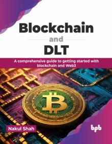 Blockchain and DLT : A comprehensive guide to getting started with blockchain and Web3