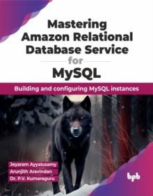 Mastering Amazon Relational Database Service for MySQL : Building and configuring MySQL instances