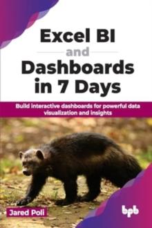 Excel BI and Dashboards in 7 Days : Build interactive dashboards for powerful data visualization and insights