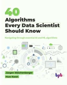 40 Algorithms Every Data Scientist Should Know : 40 Algorithms Every Data Scientist Should Know