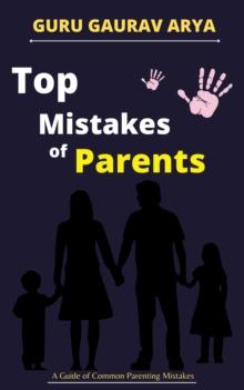 Top Mistakes of Parents : A Guide of Common Parenting Mistakes