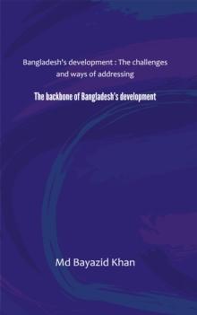 The backbone of Bangladesh's development : Bangladesh's development : The challenges and ways of addressing