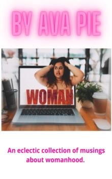 Woman : An eclectric collection of musings about womanhood