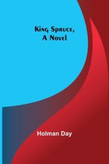 King Spruce, A Novel