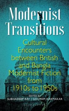 Modernist Transitions : Cultural Encounters between British and Bangla Modernist Fiction from 1910s to 1950s