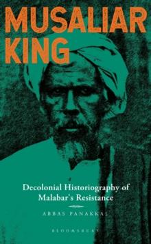 Musaliar King : Decolonial Historiography of Malabar's Resistance