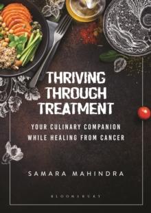 Thriving Through Treatment : Your Culinary Companion while Healing from Cancer