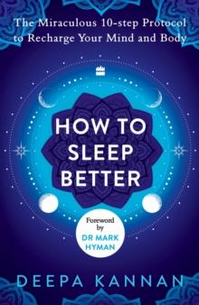 How to Sleep Better : The Miraculous Ten-step Protocol to Recharge Your Mind and Body