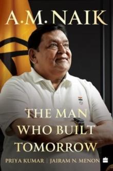 A.M. Naik : The Man Who Built Tomorrow