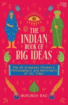 The Indian Book of Big Ideas : The 45 Greatest Thinkers, Philosophers and Reformers of All Time!