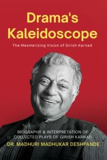 Drama's Kaleidoscope : The Mesmerizing Vision of Girish Karnad ( Biography & Interpretation of collected plays of Girish Karnad )