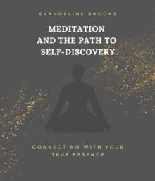 Meditation and the Path to Self-Discovery : Connecting with Your True Essence