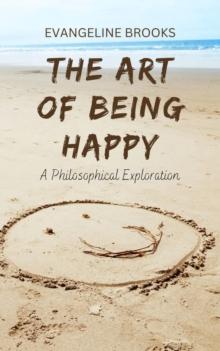 The Art of Being Happy : A Philosophical Exploration