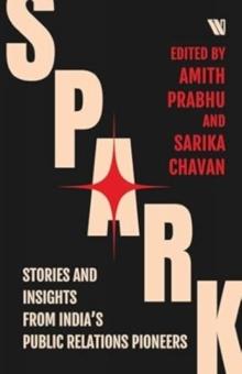 Spark : Stories and Insights from Indias Public Relations Pioneers