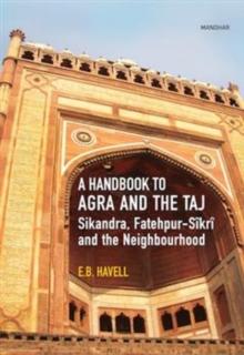 A Handbook to Agra and the Taj : Sikandra,Fatehpur-Sikri and the Neighbourhood